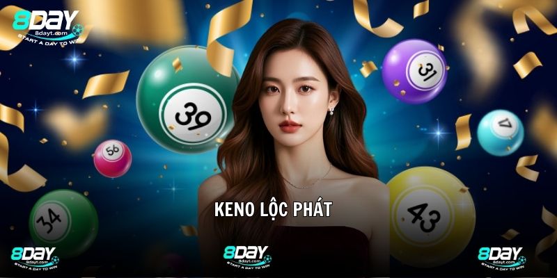 Keno Lộc Phát 8DAY - Đánh Giá Hình Thức Chốt Số Hot Nhất 2025